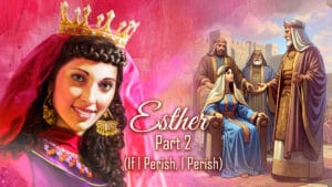 Esther - Part 2 (If I Perish, I Perish)