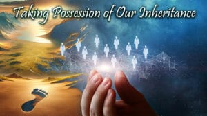 Taking Possession Of Our Inheritance
