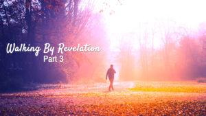 Walking By Revelation - Part 3