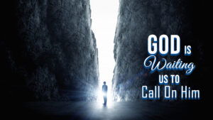 God Is Waiting For Us To Call On Him