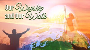 Our Worship and Our Walk