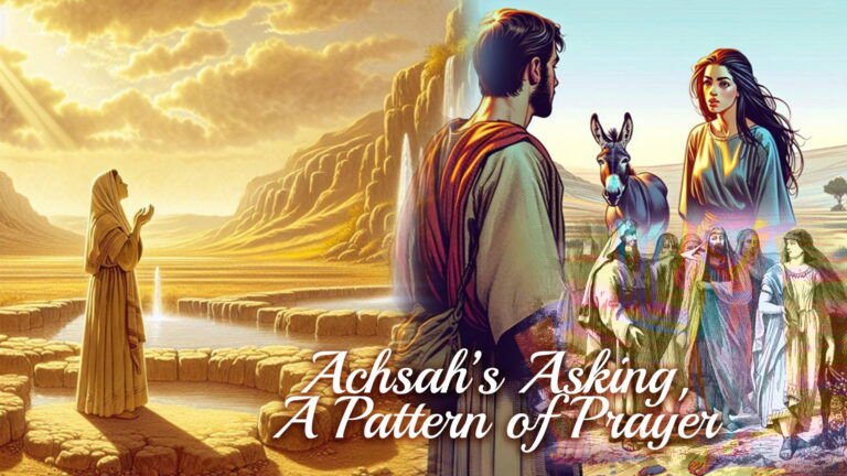 Achsah’s Asking – A Pattern Of Prayer